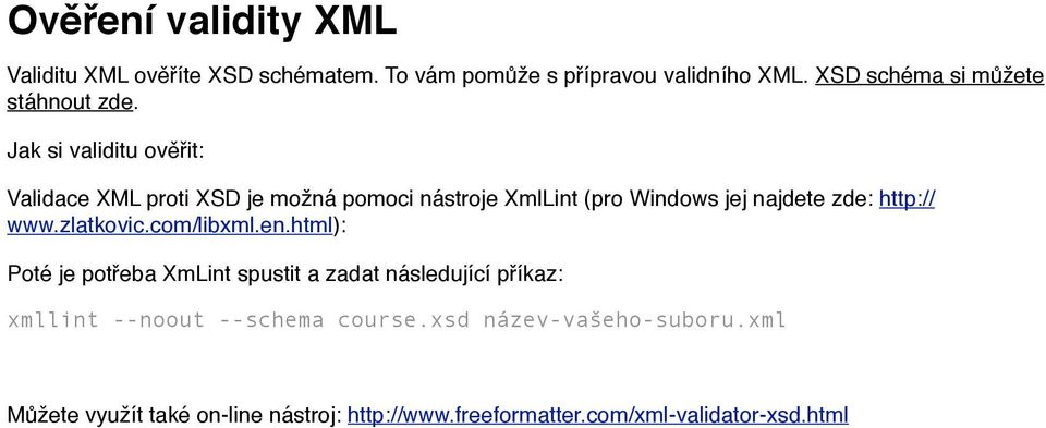 Jak si validitu ověřit: Validace XML proti XSD je možná pomoci nástroje XmlLint (pro Windows jej najdete zde: http:// www.