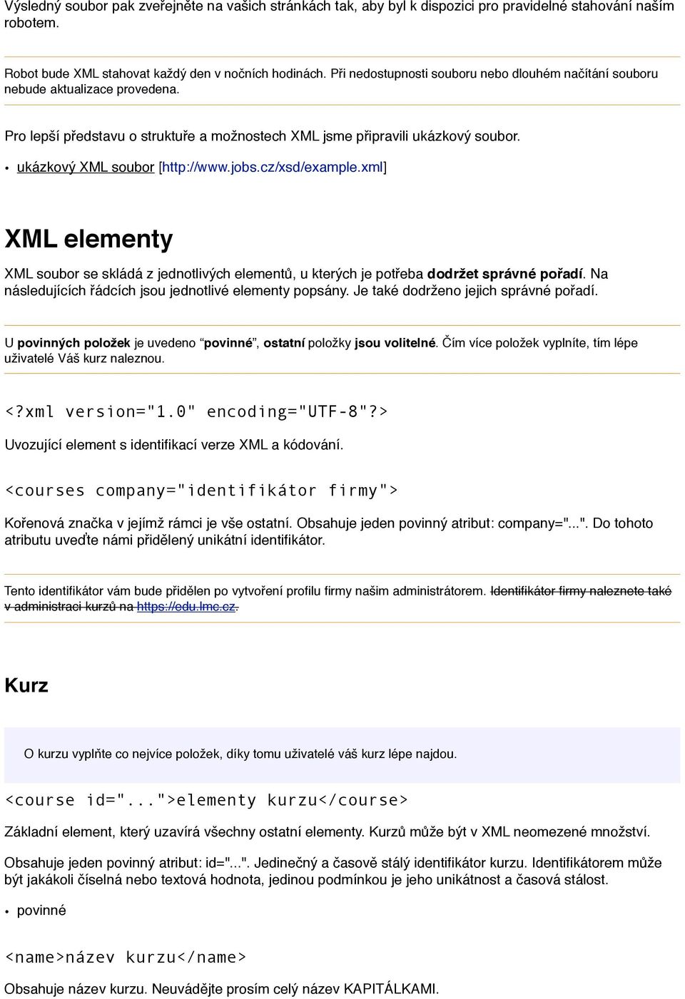 jobs.cz/xsd/example.xml] XML elementy XML soubor se skládá z jednotlivých elementů, u kterých je potřeba dodržet správné pořadí. Na následujících řádcích jsou jednotlivé elementy popsány.