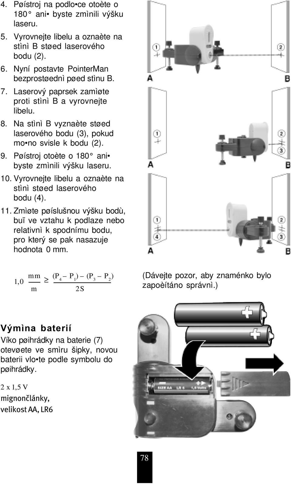 10. Vyrovnejte libelu a oznaète na stìnì støed laserového bodu (4). 11. Zmìøte pøíslušnou výšku bodù, buï ve vztahu k podlaze nebo relativnì k spodnímu bodu, pro který se pak nasazuje hodnota 0 mm.