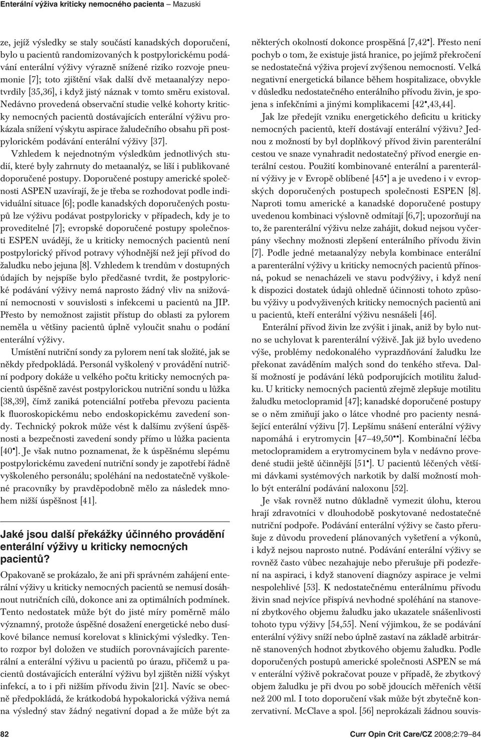 Nedávno provedená observační studie velké kohorty kriticky nemocných pacientů dostávajících enterální výživu prokázala snížení výskytu aspirace žaludečního obsahu při postpylorickém podávání