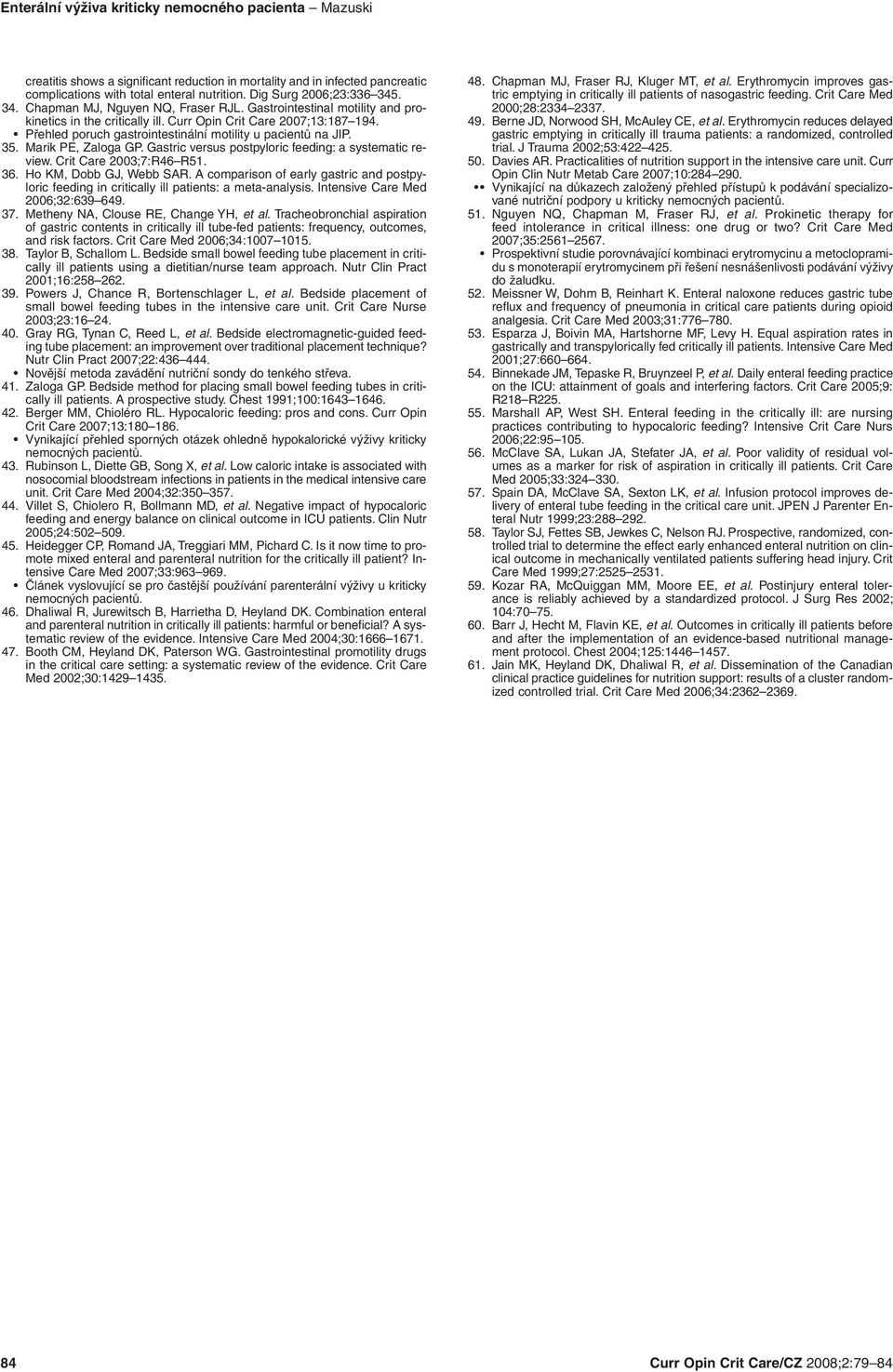 Přehled poruch gastrointestinální motility u pacientů na JIP. 35. Marik PE, Zaloga GP. Gastric versus postpyloric feeding: a systematic review. Crit Care 2003;7:R46 R51. 36. Ho KM, Dobb GJ, Webb SAR.