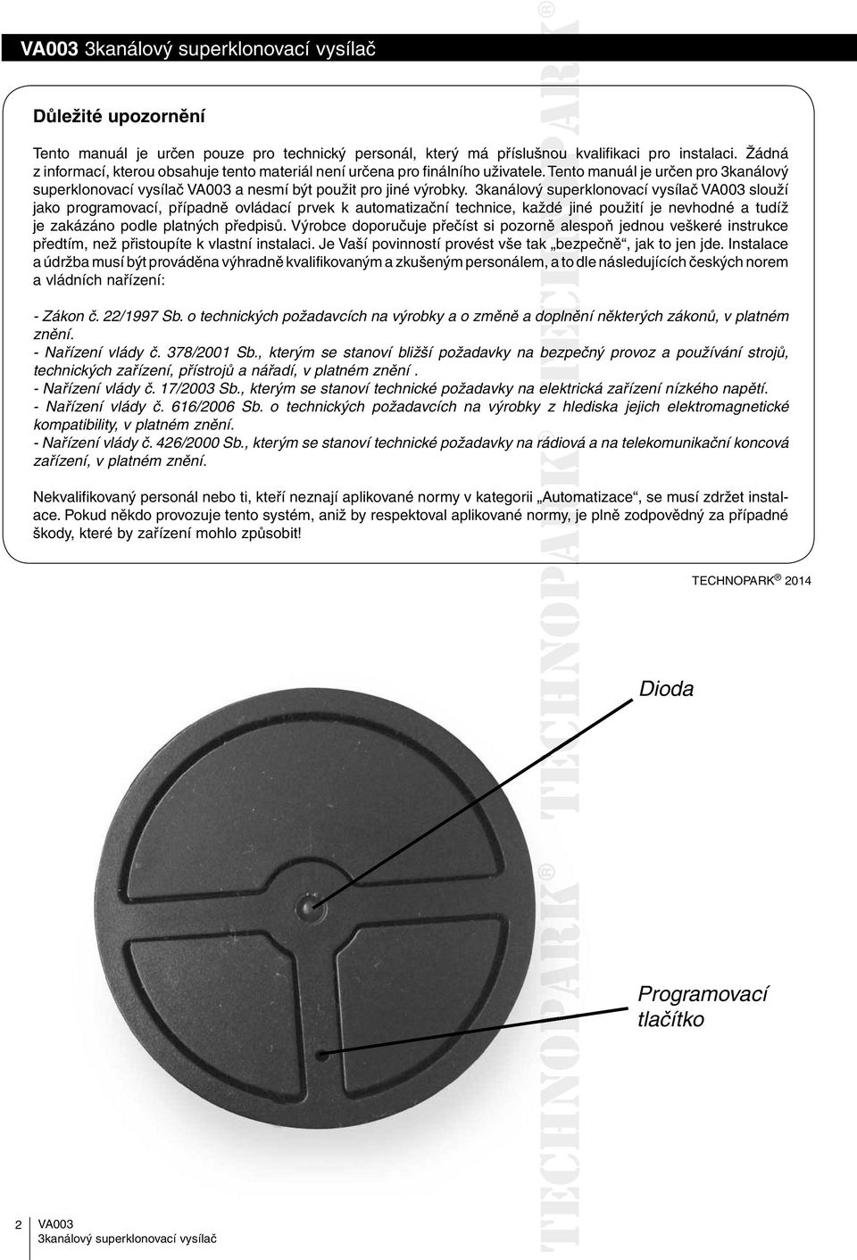 slouží jako programovací, případně ovládací prvek k automatizační technice, každé jiné použití je nevhodné a tudíž je zakázáno podle platných předpisů.