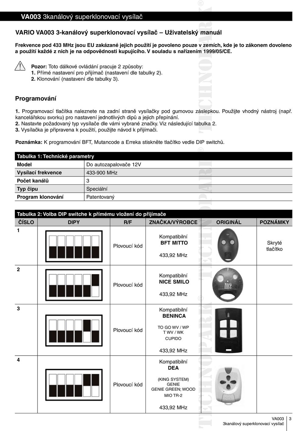 Programování 1. Programovací tlačítka naleznete na zadní straně vysílačky pod gumovou záslepkou. Použijte vhodný nástroj (např. kancelářskou svorku) pro nastavení jednotlivých dipů a jejich přepínání.