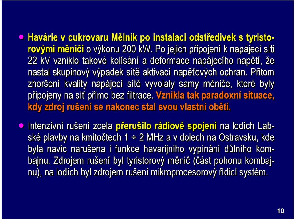 Přitom P zhoršení kvality napájecí sítě vyvolaly samy měniče, které byly připojeny na síťs přímo bez filtrace. Vznikla tak paradoxní situace, kdy zdroj rušení se nakonec stal svou vlastní obětí.