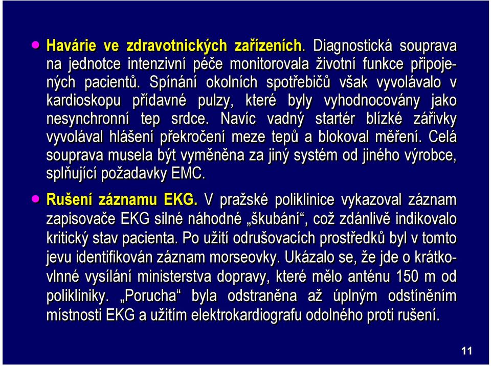 Navíc c vadný startér blízké zářivky vyvolával val hlášení překročení ení meze tepů a blokoval měření.. Celá souprava musela být vyměněna na za jiný systém m od jiného výrobce, splňující požadavky EMC.