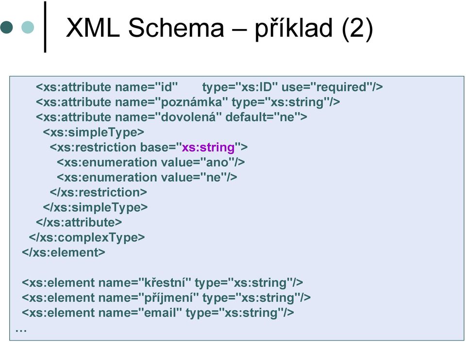 <xs:enumeration value="ano"/> <xs:enumeration value="ne"/> </xs:restriction> </xs:simpletype> </xs:attribute>