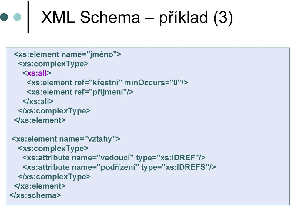 </xs:element> <xs:element name="vztahy"> <xs:complextype> <xs:attribute name="vedoucí"