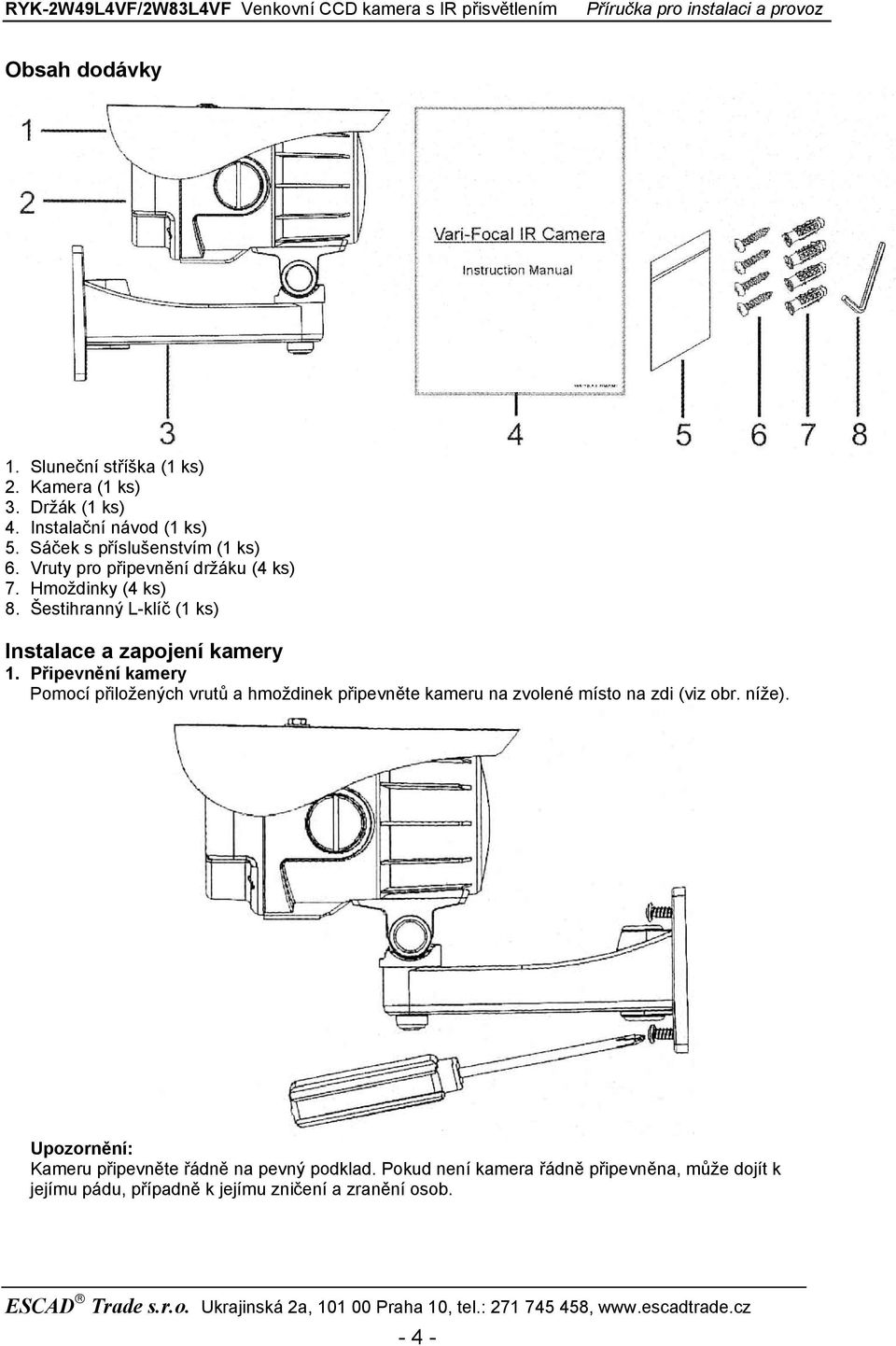 Šestihranný L-klíč (1 ks) Instalace a zapojení kamery 1.