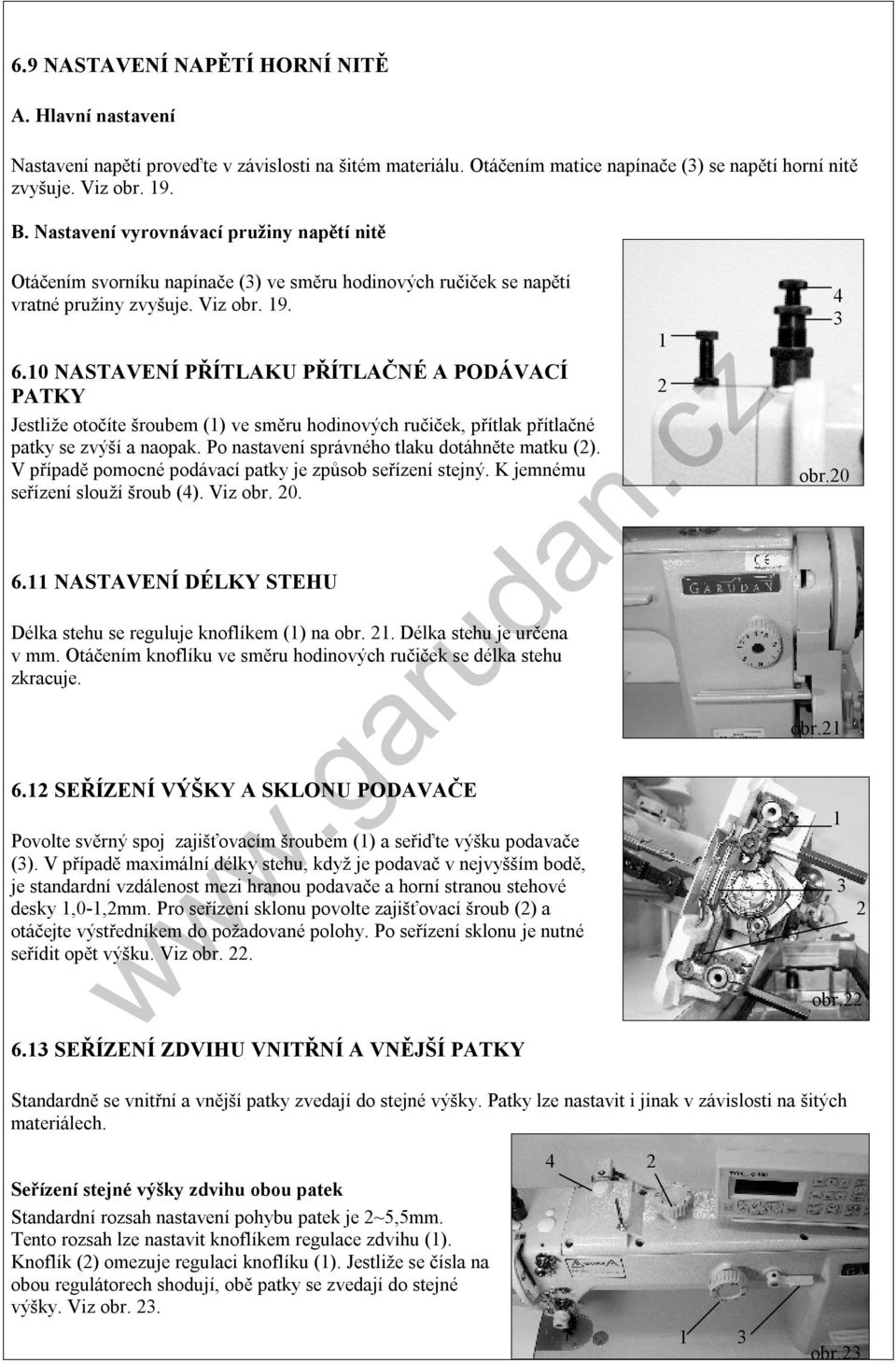 0 NASTAVENÍ PŘÍTLAKU PŘÍTLAČNÉ A PODÁVACÍ PATKY Jestliže otočíte šroubem () ve směru hodinových ručiček, přítlak přítlačné patky se zvýší a naopak. Po nastavení správného tlaku dotáhněte matku ().