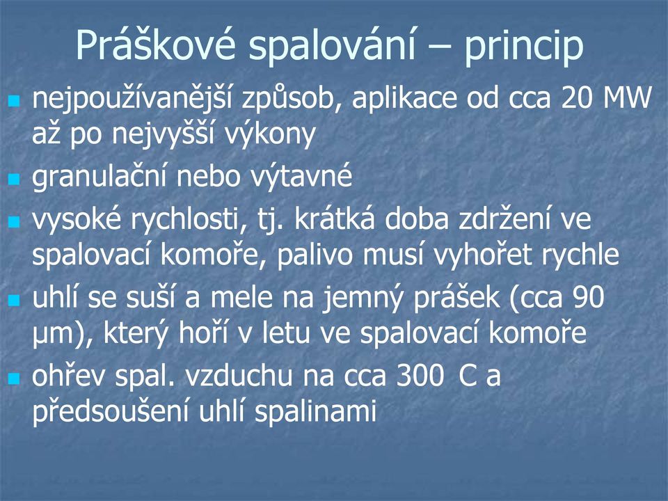 krátká doba zdržení ve spalovací komoře, palivo musí vyhořet rychle uhlí se suší a mele