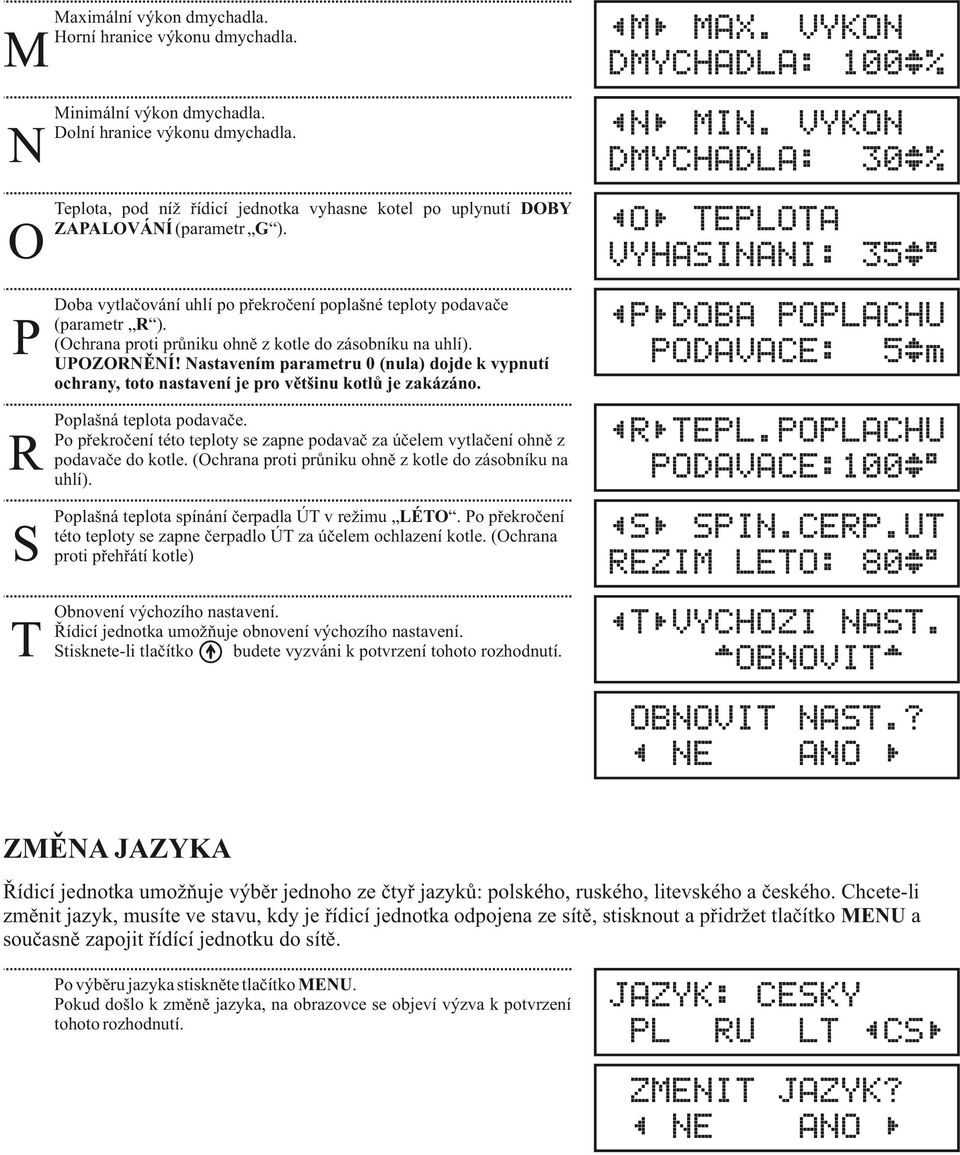 !O@ TEPLOTA VYHASINANI: 35)* Doba vytlačování uhlí po překročení poplašné teploty podavače (parametr R ). (Ochrana proti průniku ohně z kotle do zásobníku na uhlí). UPOZORNĚNÍ!