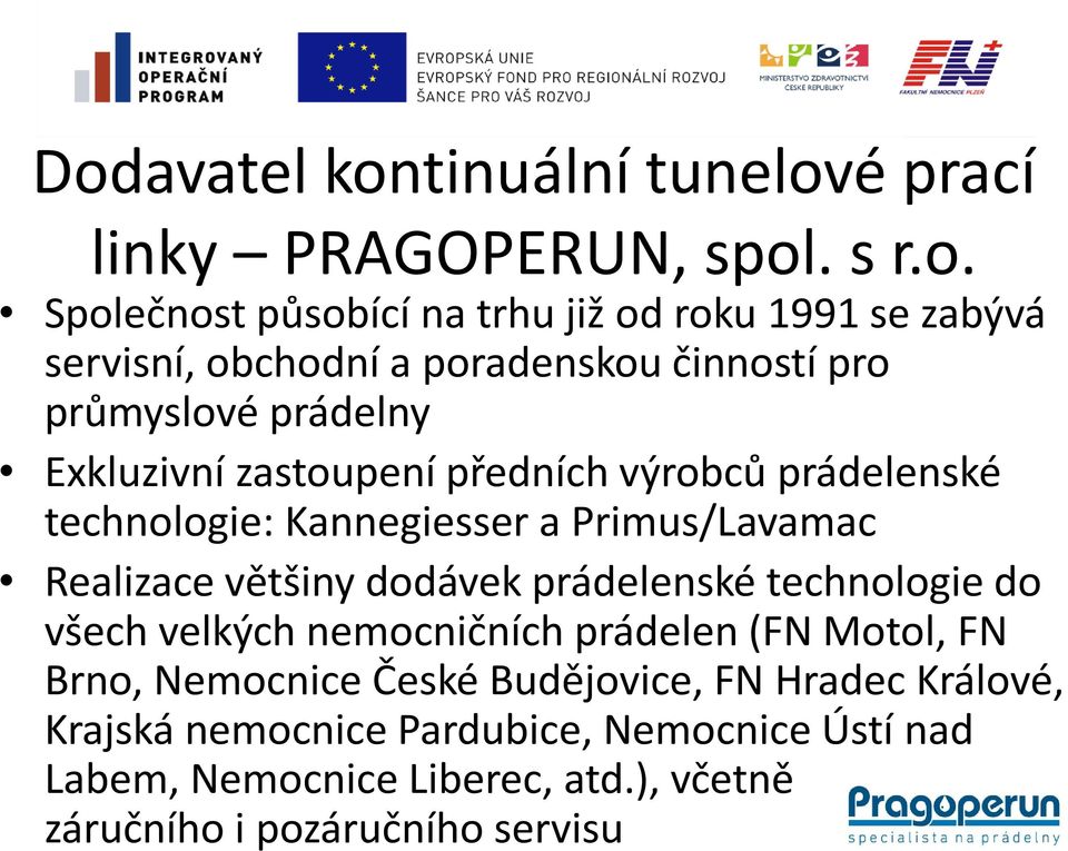 Realizace většiny dodávek prádelenské technologie do všech velkých nemocničních prádelen (FN Motol, FN Brno, Nemocnice České Budějovice, FN