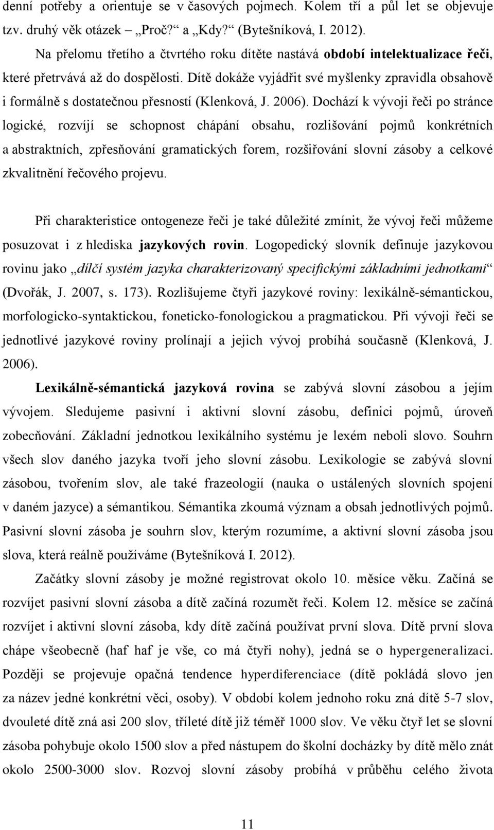 Dítě dokáže vyjádřit své myšlenky zpravidla obsahově i formálně s dostatečnou přesností (Klenková, J. 2006).