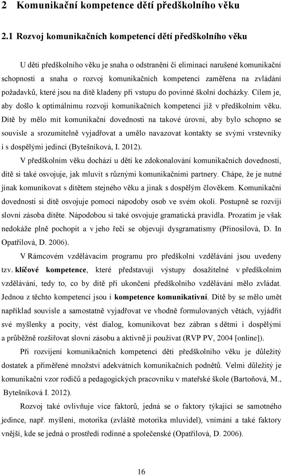 na zvládání požadavků, které jsou na dítě kladeny při vstupu do povinné školní docházky. Cílem je, aby došlo k optimálnímu rozvoji komunikačních kompetencí již v předškolním věku.