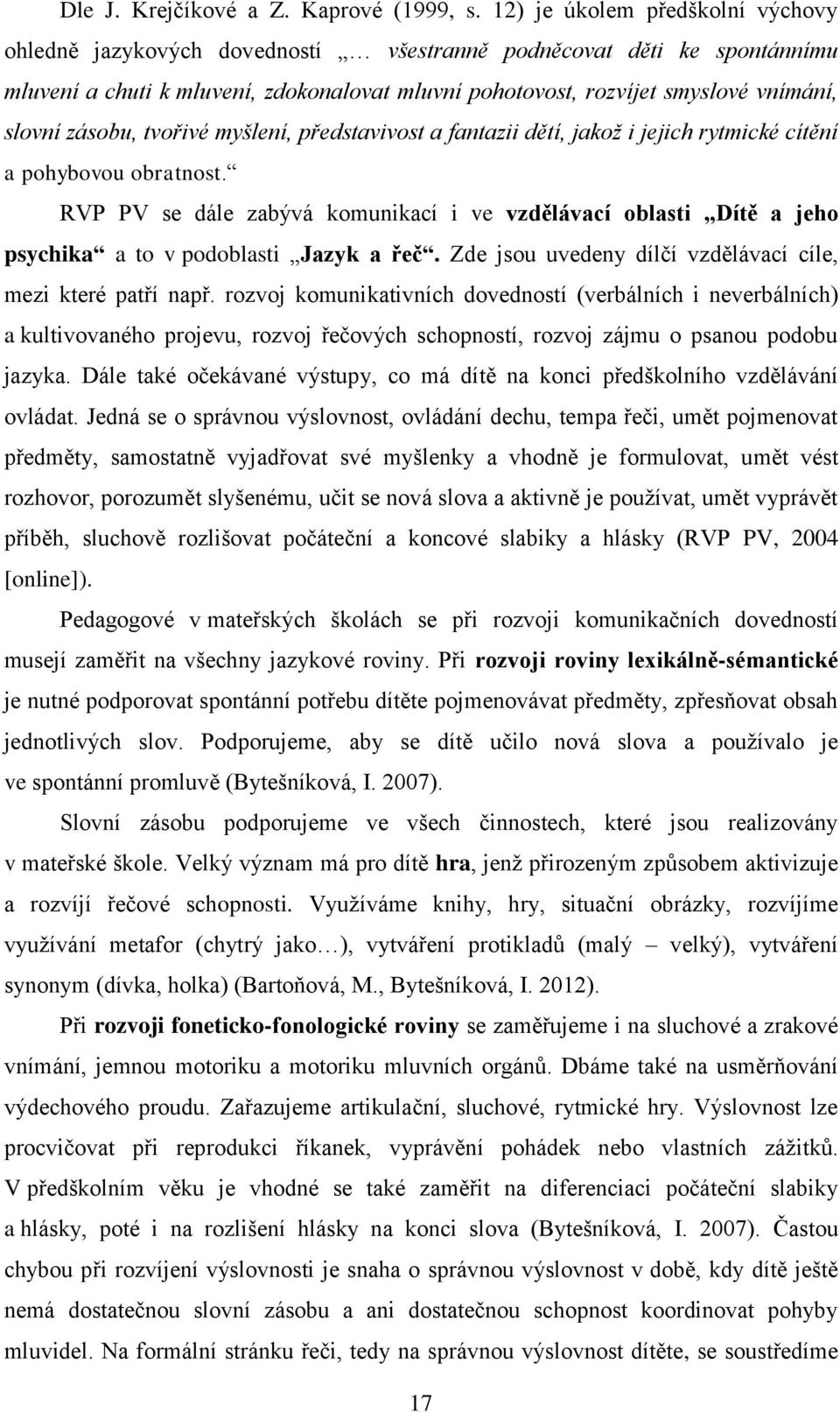 zásobu, tvořivé myšlení, představivost a fantazii dětí, jakož i jejich rytmické cítění a pohybovou obratnost.