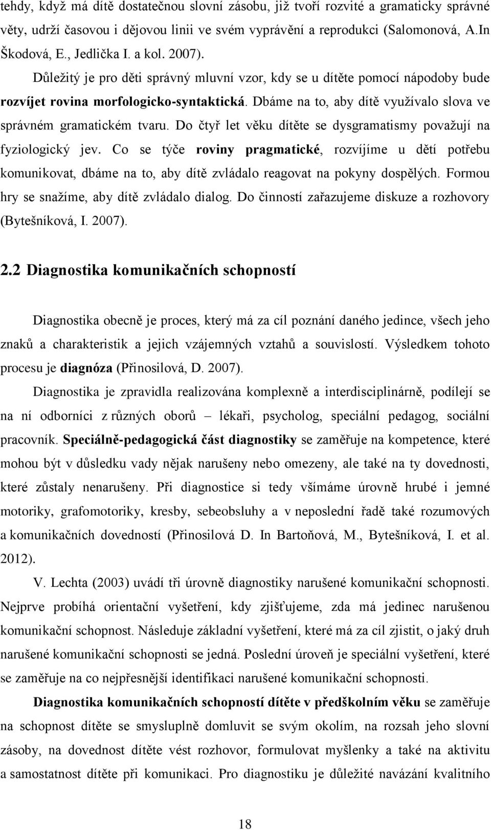 Dbáme na to, aby dítě využívalo slova ve správném gramatickém tvaru. Do čtyř let věku dítěte se dysgramatismy považují na fyziologický jev.
