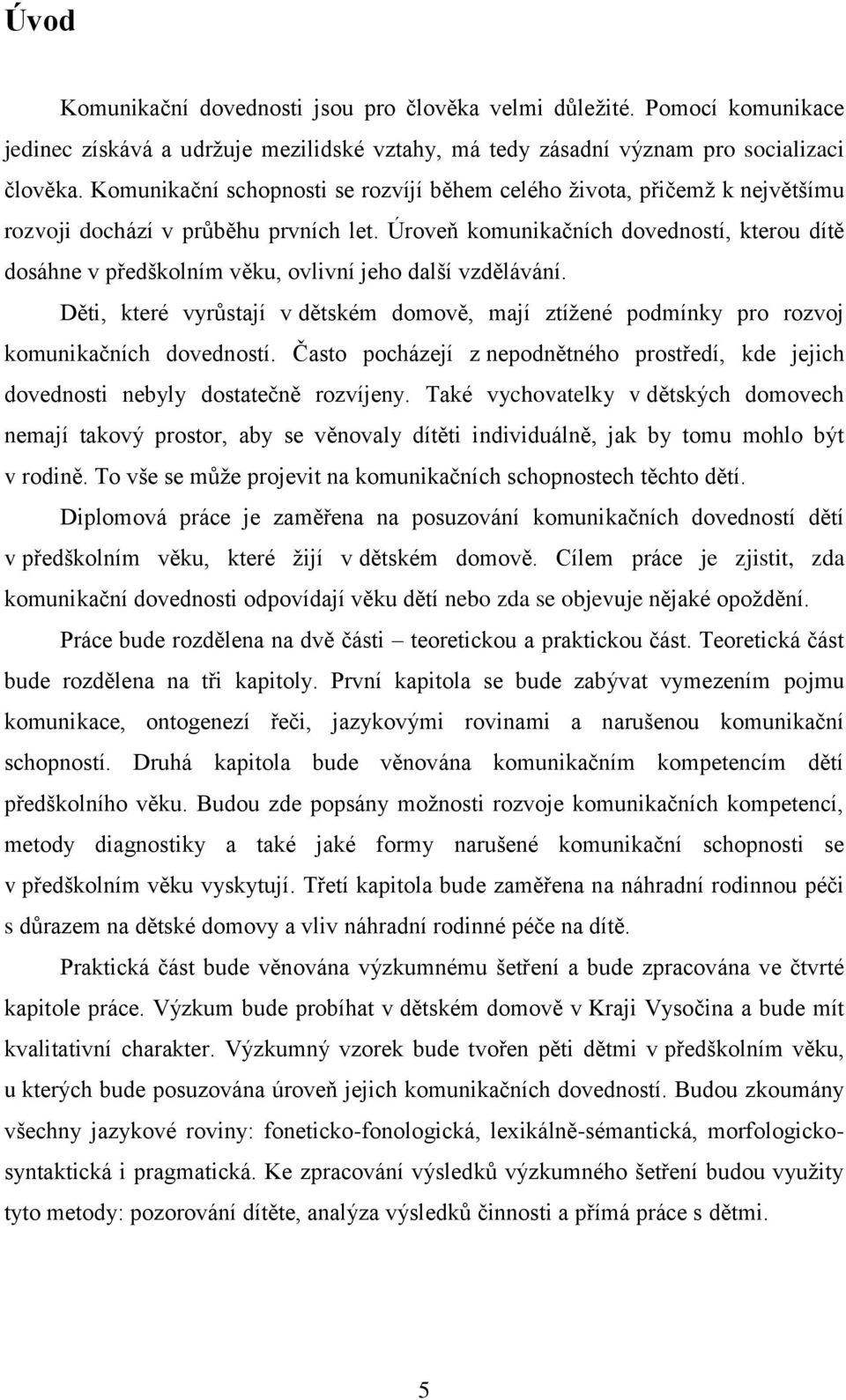 Úroveň komunikačních dovedností, kterou dítě dosáhne v předškolním věku, ovlivní jeho další vzdělávání.