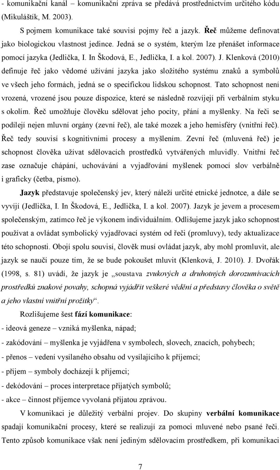 dná se o systém, kterým lze přenášet informace pomocí jazyka (Jedlička, I. In Škodová, E., Je