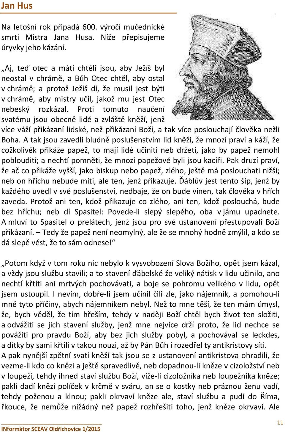 rozkázal. Proti tomuto naučení svatému jsou obecně lidé a zvláště kněží, jenž více váží přikázaní lidské, než přikázaní Boží, a tak více poslouchají člověka nežli Boha.