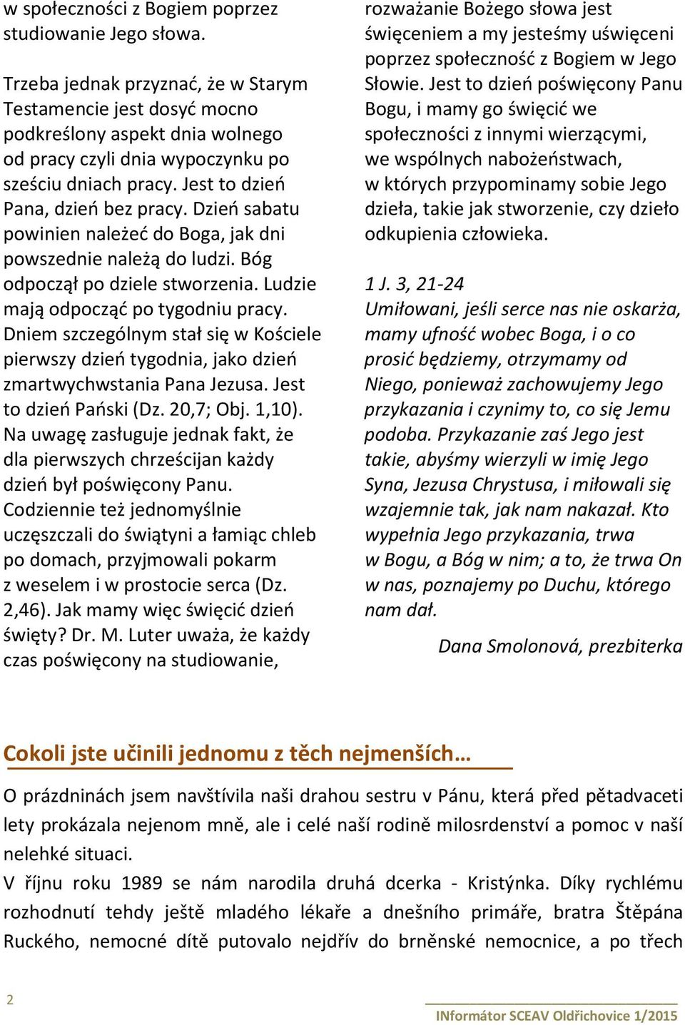 Dzień sabatu powinien należeć do Boga, jak dni powszednie należą do ludzi. Bóg odpoczął po dziele stworzenia. Ludzie mają odpocząć po tygodniu pracy.