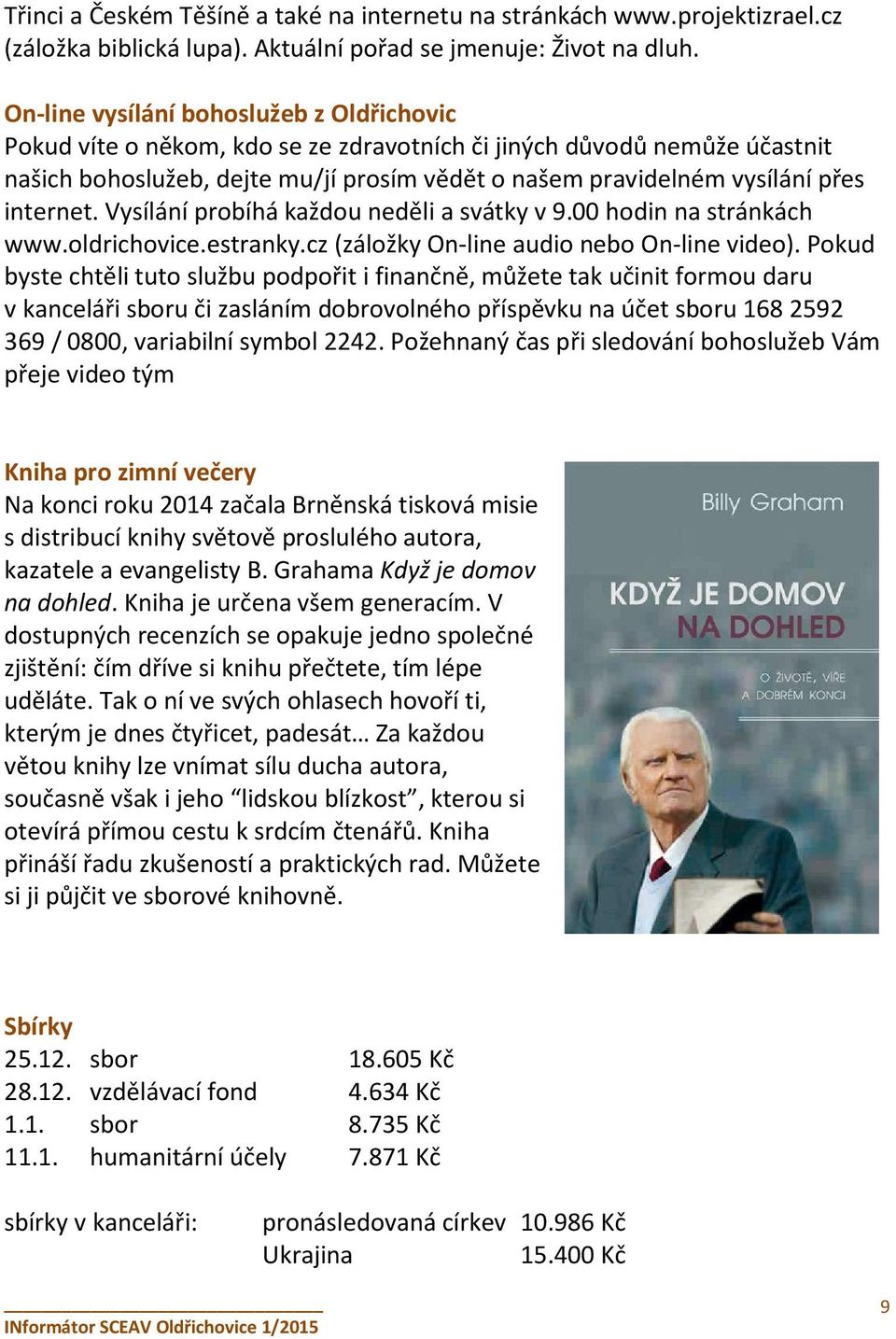 internet. Vysílání probíhá každou neděli a svátky v 9.00 hodin na stránkách www.oldrichovice.estranky.cz (záložky On-line audio nebo On-line video).