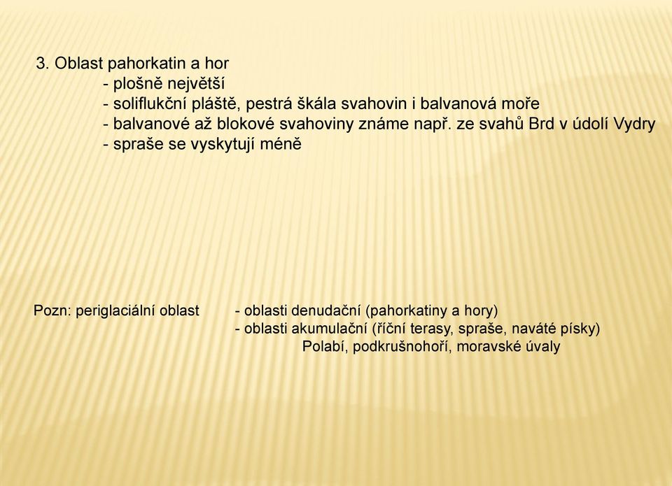 ze svahů Brd v údolí Vydry - spraše se vyskytují méně Pozn: periglaciální oblast - oblasti
