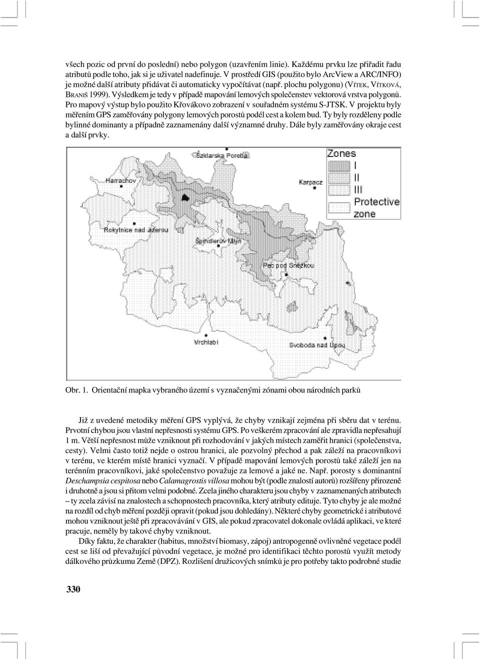 Výsledkem je tedy v případě mapování lemových společenstev vektorová vrstva polygonů. Pro mapový výstup bylo použito Křovákovo zobrazení v souřadném systému S JTSK.