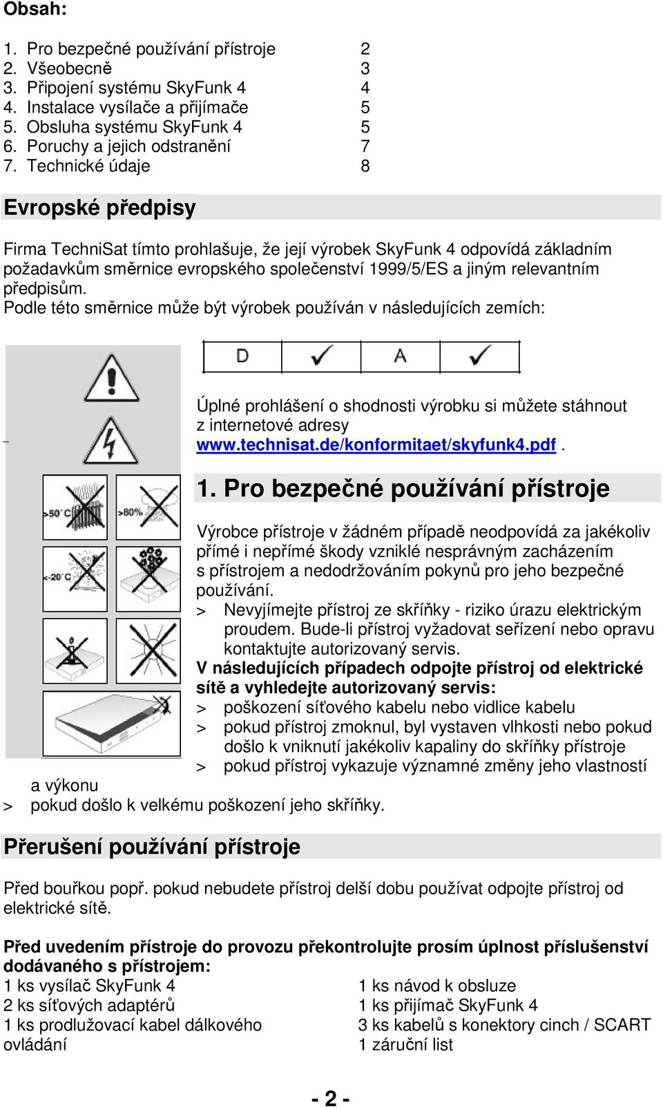 Podle této směrnice může být výrobek používán v následujících zemích: Úplné prohlášení o shodnosti výrobku si můžete stáhnout z internetové adresy www.technisat.de/konformitaet/skyfunk4.pdf. 1.