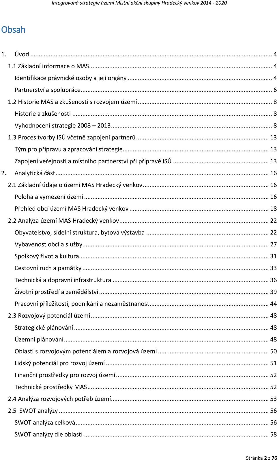 .. 13 Tým pro přípravu a zpracování strategie... 13 Zapojení veřejnosti a místního partnerství při přípravě ISÚ... 13 2. Analytická část... 16 2.1 Základní údaje o území MAS Hradecký venkov.