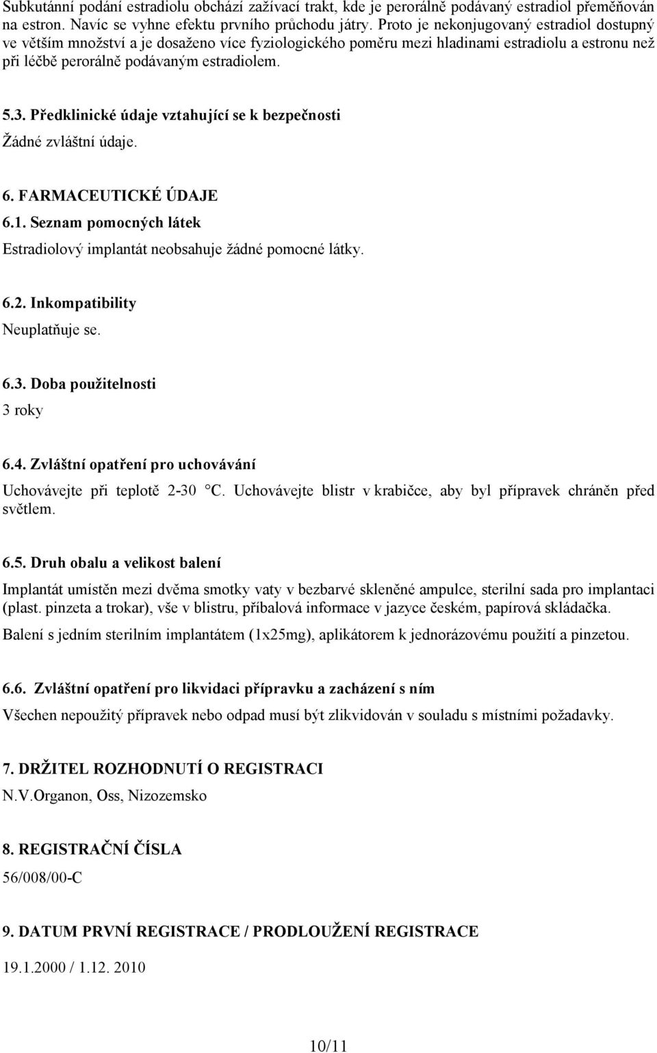 Předklinické údaje vztahující se k bezpečnosti Žádné zvláštní údaje. 6. FARMACEUTICKÉ ÚDAJE 6.1. Seznam pomocných látek Estradiolový implantát neobsahuje žádné pomocné látky. 6.2.