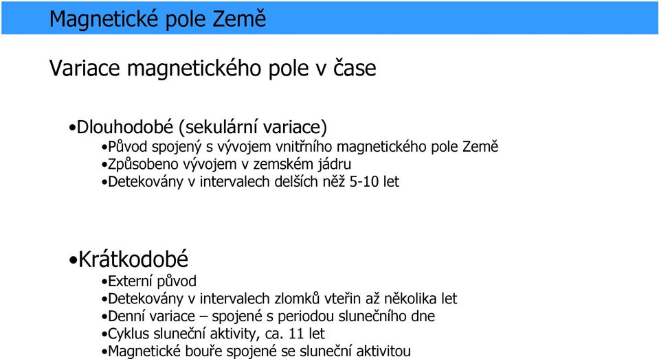 let Krátkodobé Externí původ Detekovány v intervalech zlomků vteřin až několika let Denní variace spojené s