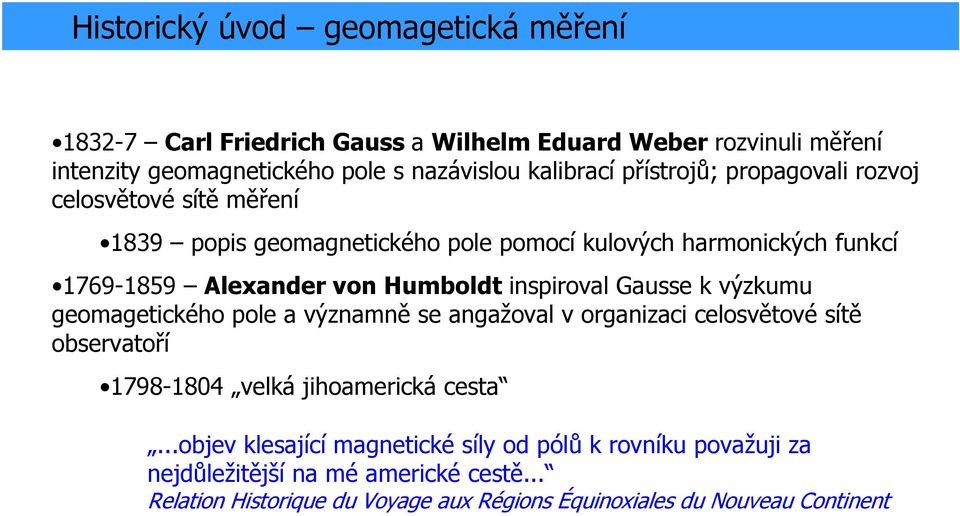 inspiroval Gausse k výzkumu geomagetického pole a významně se angažoval v organizaci celosvětové sítě observatoří 1798-1804 velká jihoamerická cesta.