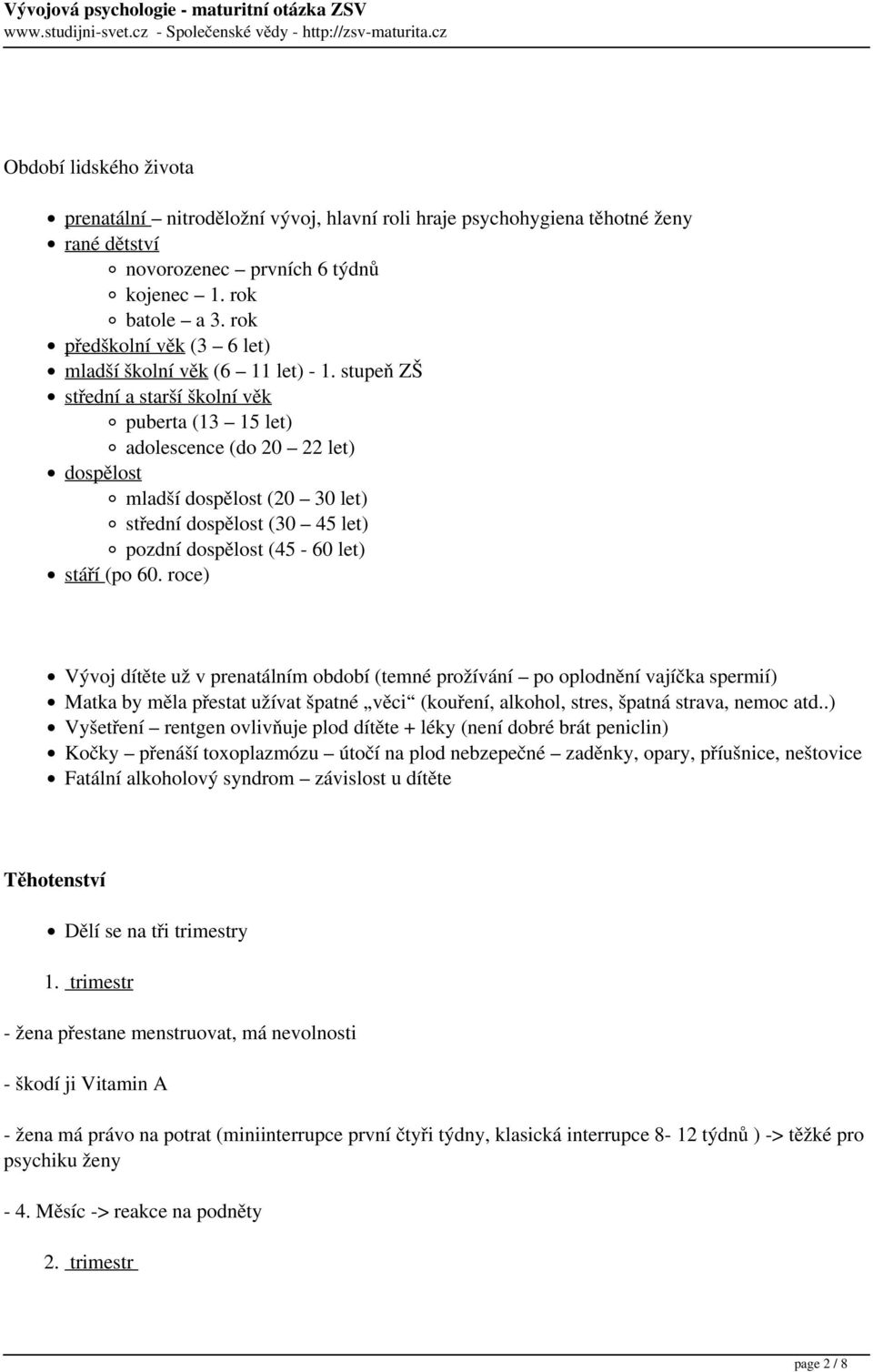 stupeň ZŠ střední a starší školní věk puberta (13 15 let) adolescence (do 20 22 let) dospělost mladší dospělost (20 30 let) střední dospělost (30 45 let) pozdní dospělost (45-60 let) stáří (po 60.