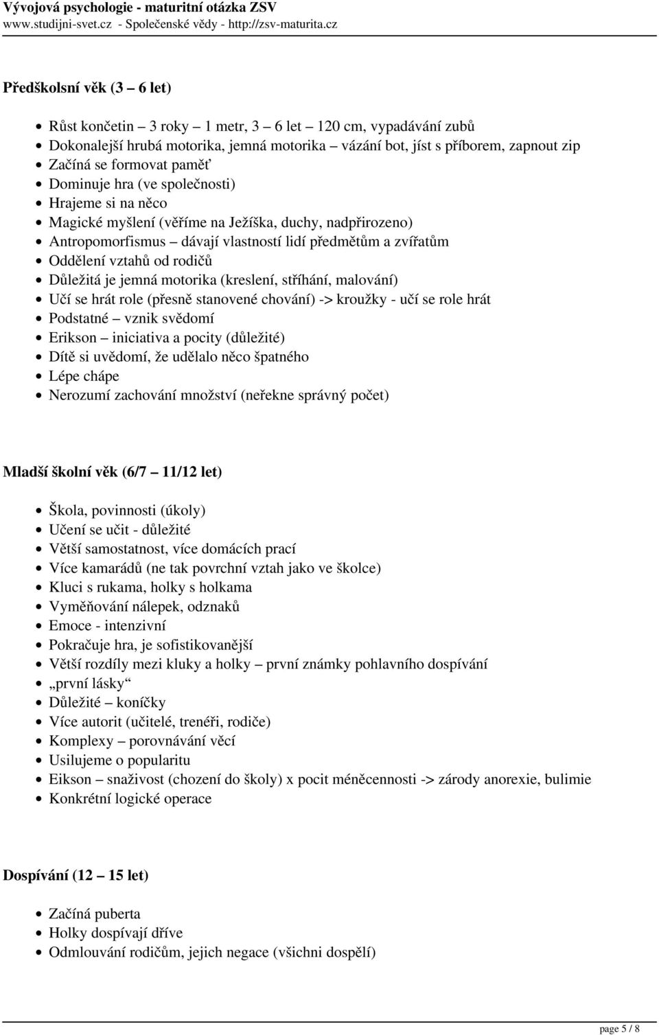 Důležitá je jemná motorika (kreslení, stříhání, malování) Učí se hrát role (přesně stanovené chování) -> kroužky - učí se role hrát Podstatné vznik svědomí Erikson iniciativa a pocity (důležité) Dítě