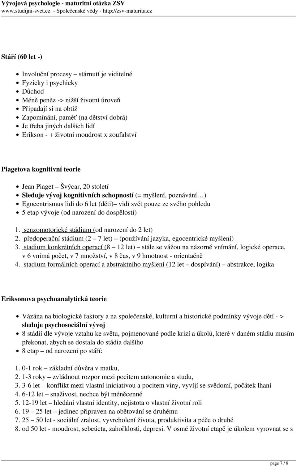 let (děti) vidí svět pouze ze svého pohledu 5 etap vývoje (od narození do dospělosti) 1. senzomotorické stádium (od narození do 2 let) 2.