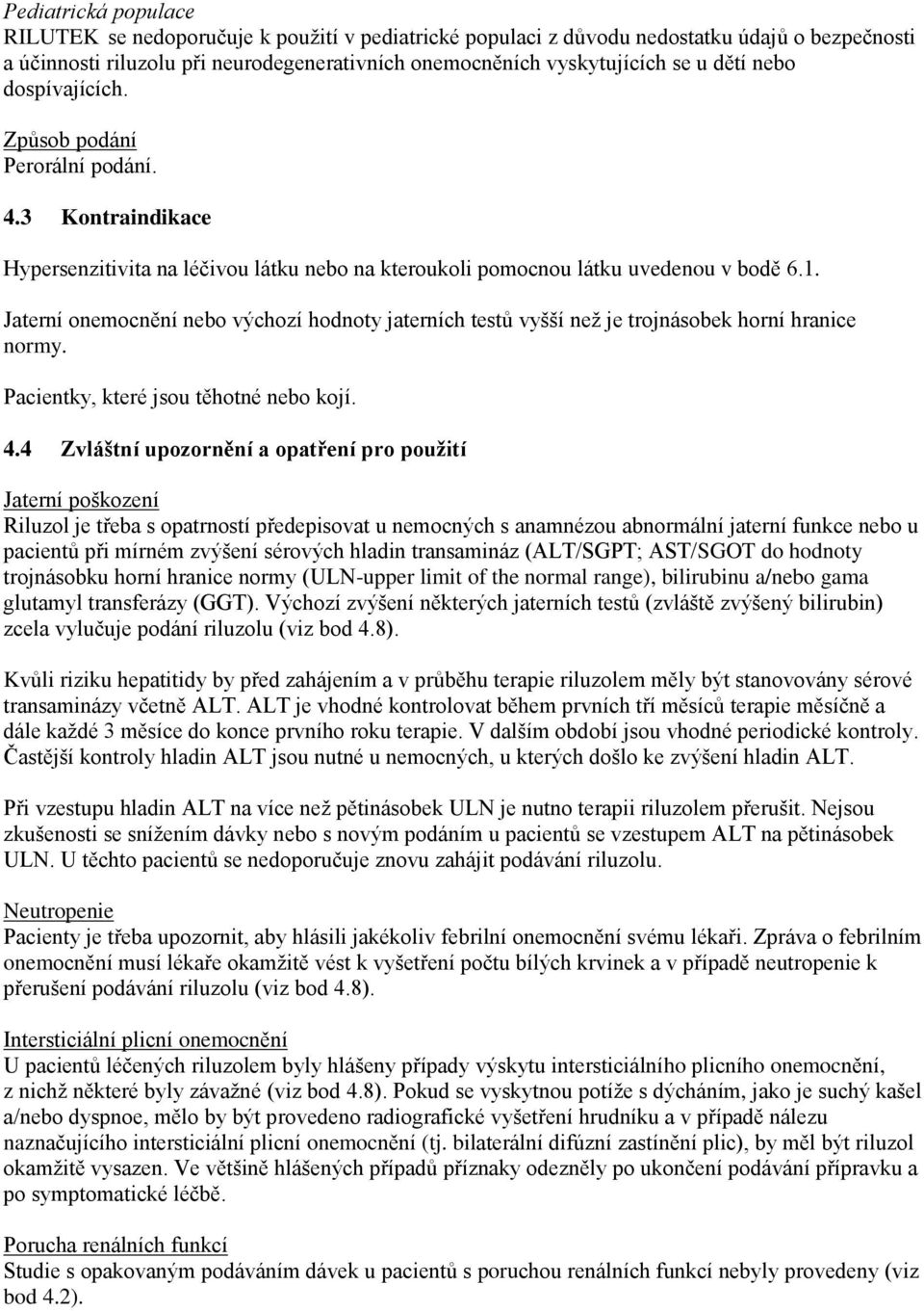 Jaterní onemocnění nebo výchozí hodnoty jaterních testů vyšší než je trojnásobek horní hranice normy. Pacientky, které jsou těhotné nebo kojí. 4.