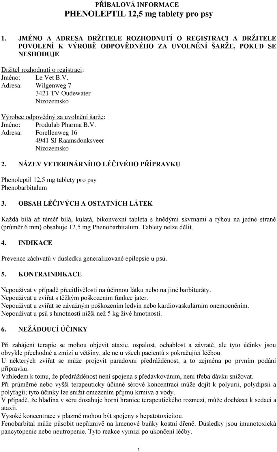 V. Adresa: Forellenweg 16 4941 SJ Raamsdonksveer Nizozemsko 2. NÁZEV VETERINÁRNÍHO LÉČIVÉHO PŘÍPRAVKU Phenoleptil 12,5 mg tablety pro psy Phenobarbitalum 3.