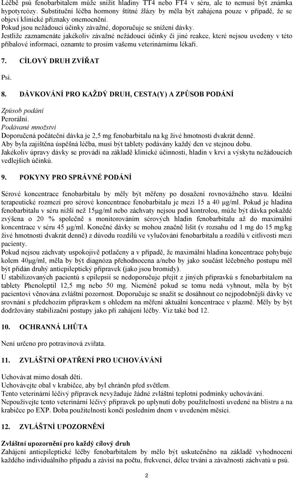 Jestliže zaznamenáte jakékoliv závažné nežádoucí účinky či jiné reakce, které nejsou uvedeny v této příbalové informaci, oznamte to prosím vašemu veterinárnímu lékaři. 7. CÍLOVÝ DRUH ZVÍŘAT Psi. 8.