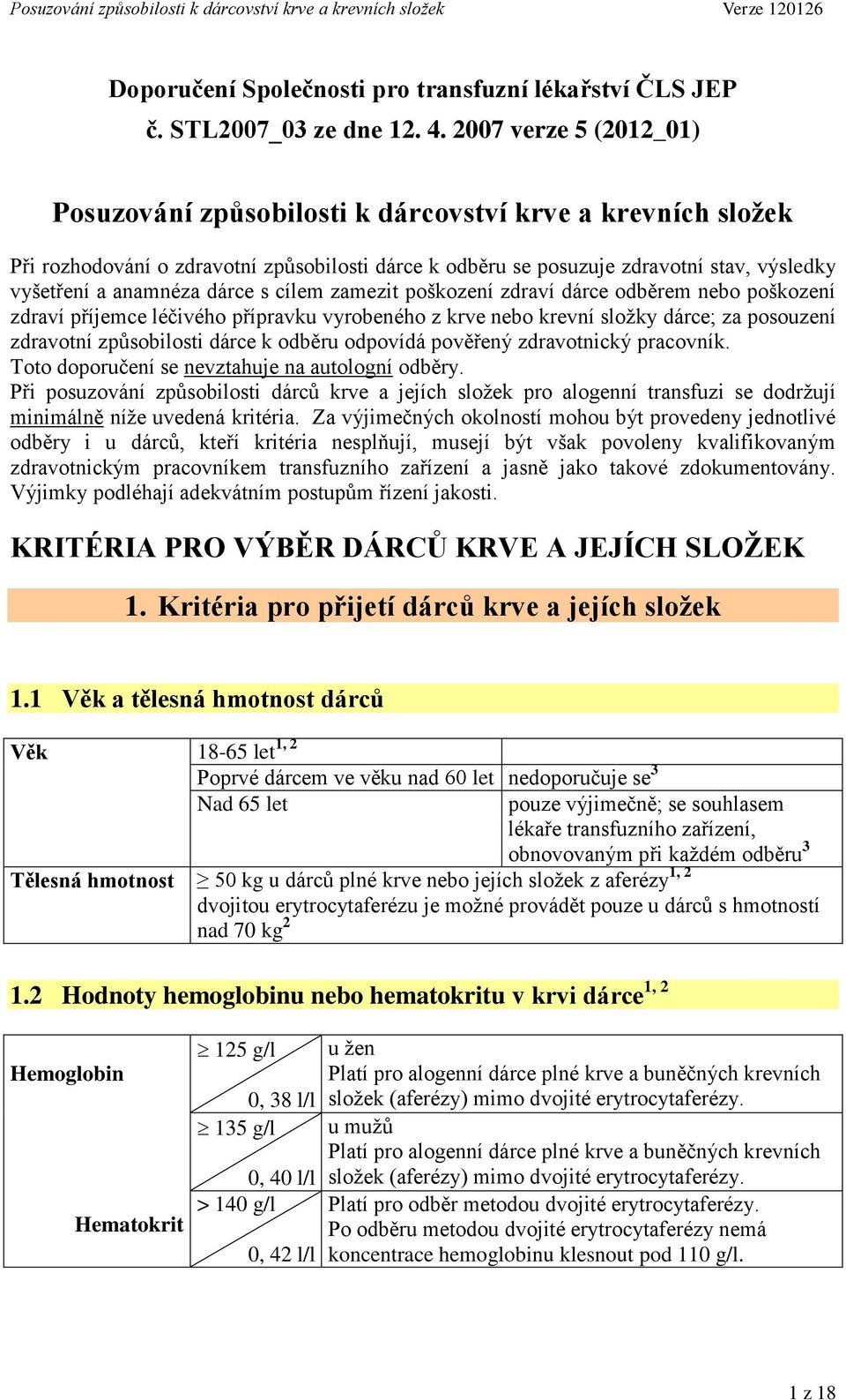 dárce s cílem zamezit poškození zdraví dárce odběrem nebo poškození zdraví příjemce léčivého přípravku vyrobeného z krve nebo krevní složky dárce; za posouzení zdravotní způsobilosti dárce k odběru