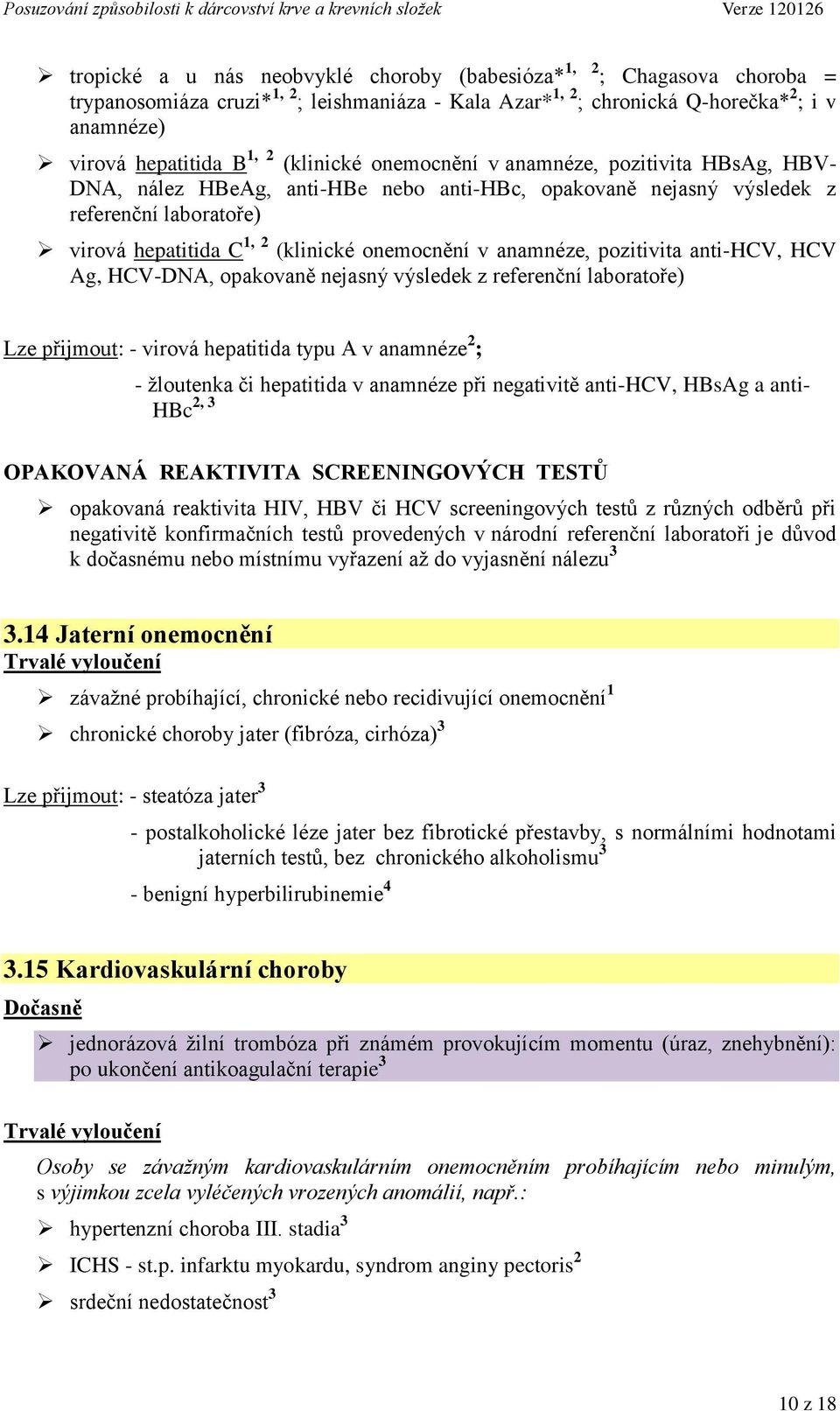 anamnéze, pozitivita anti-hcv, HCV Ag, HCV-DNA, opakovaně nejasný výsledek z referenční laboratoře) Lze přijmout: - virová hepatitida typu A v anamnéze 2 ; - žloutenka či hepatitida v anamnéze při