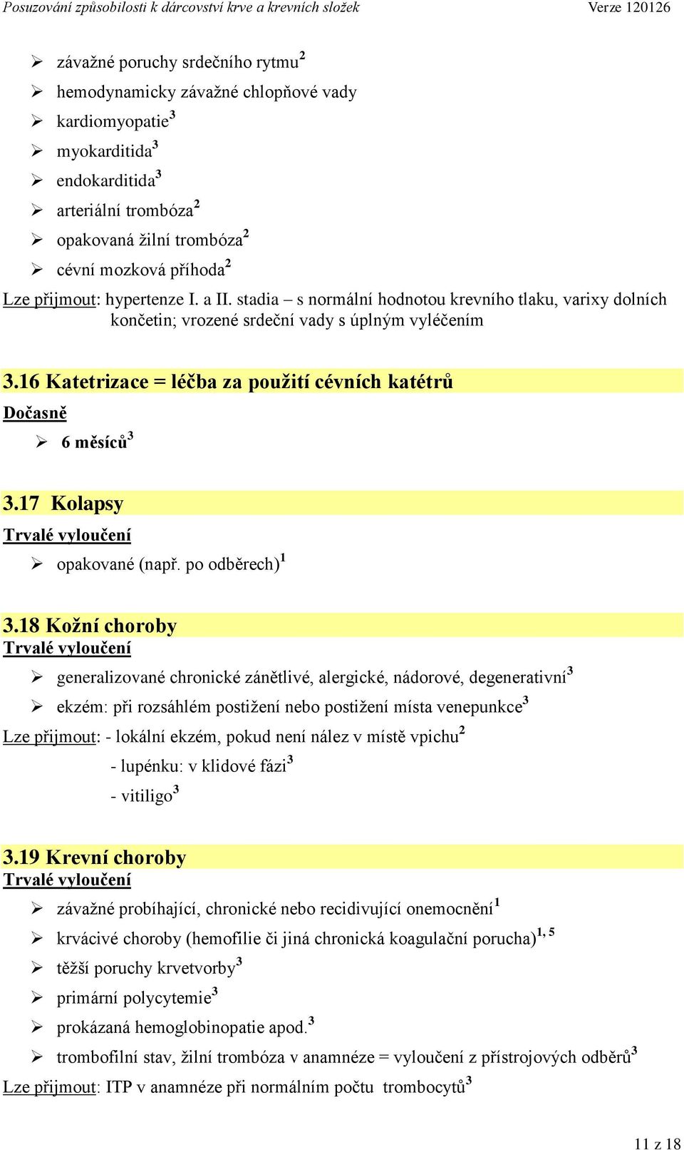 16 Katetrizace = léčba za pouţití cévních katétrů 6 měsíců 3 3.17 Kolapsy opakované (např. po odběrech) 1 3.
