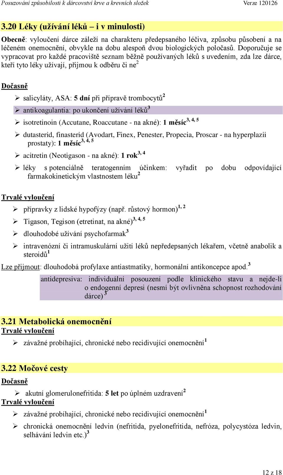 2 antikoagulantia: po ukončení užívání léků 3 3, 4, 5 isotretinoin (Accutane, Roaccutane - na akné): 1 měsíc dutasterid, finasterid (Avodart, Finex, Penester, Propecia, Proscar - na hyperplazii 3, 4,
