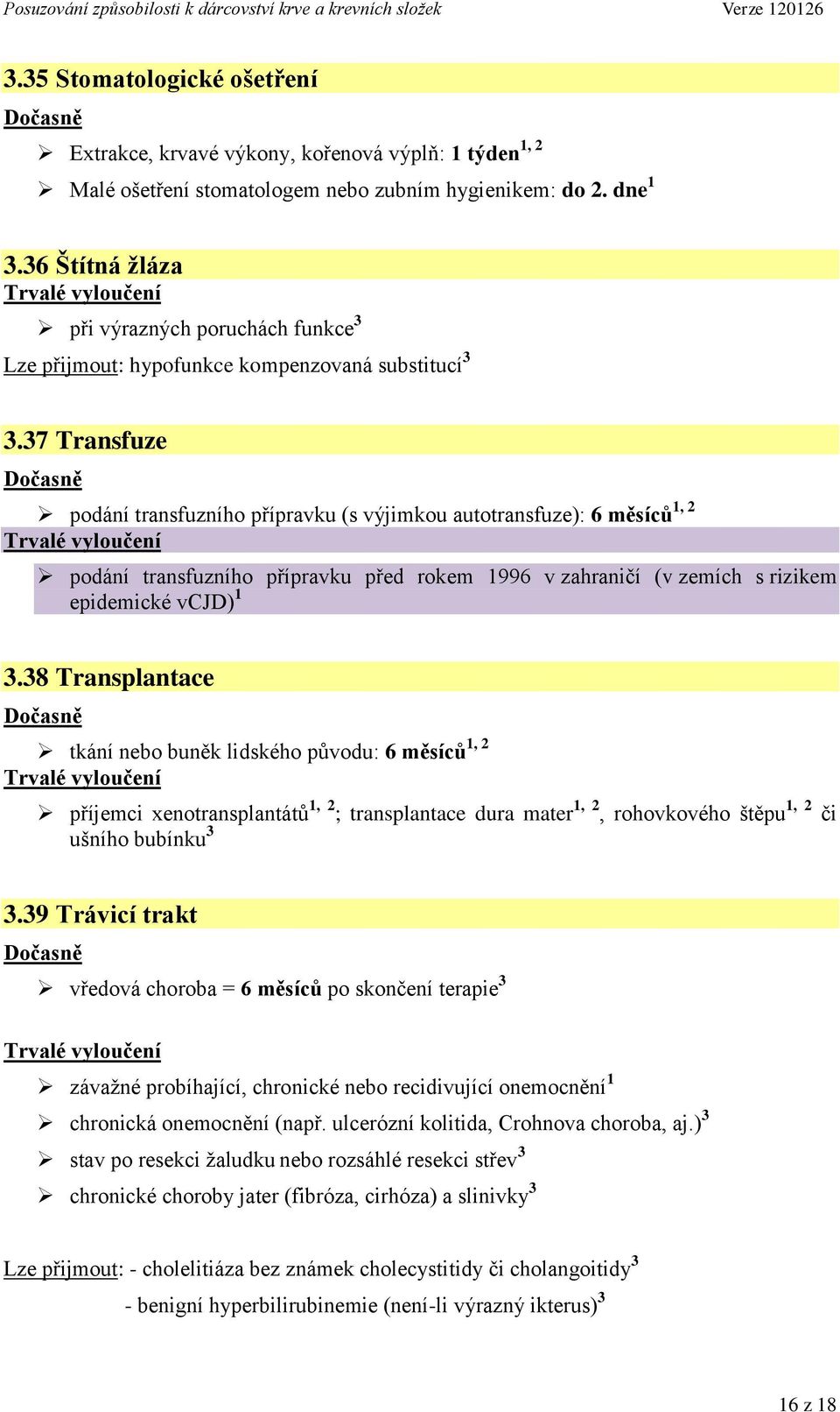 37 Transfuze podání transfuzního přípravku (s výjimkou autotransfuze): 6 měsíců 1, 2 podání transfuzního přípravku před rokem 1996 v zahraničí (v zemích s rizikem epidemické vcjd) 1 3.