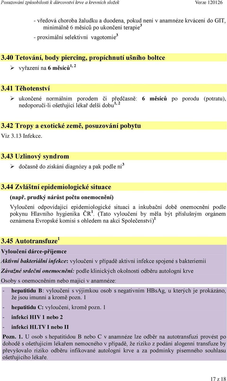 41 Těhotenství ukončené normálním porodem či předčasně: 6 měsíců po porodu (potratu), nedoporučí-li ošetřující lékař delší dobu 1, 2 3.