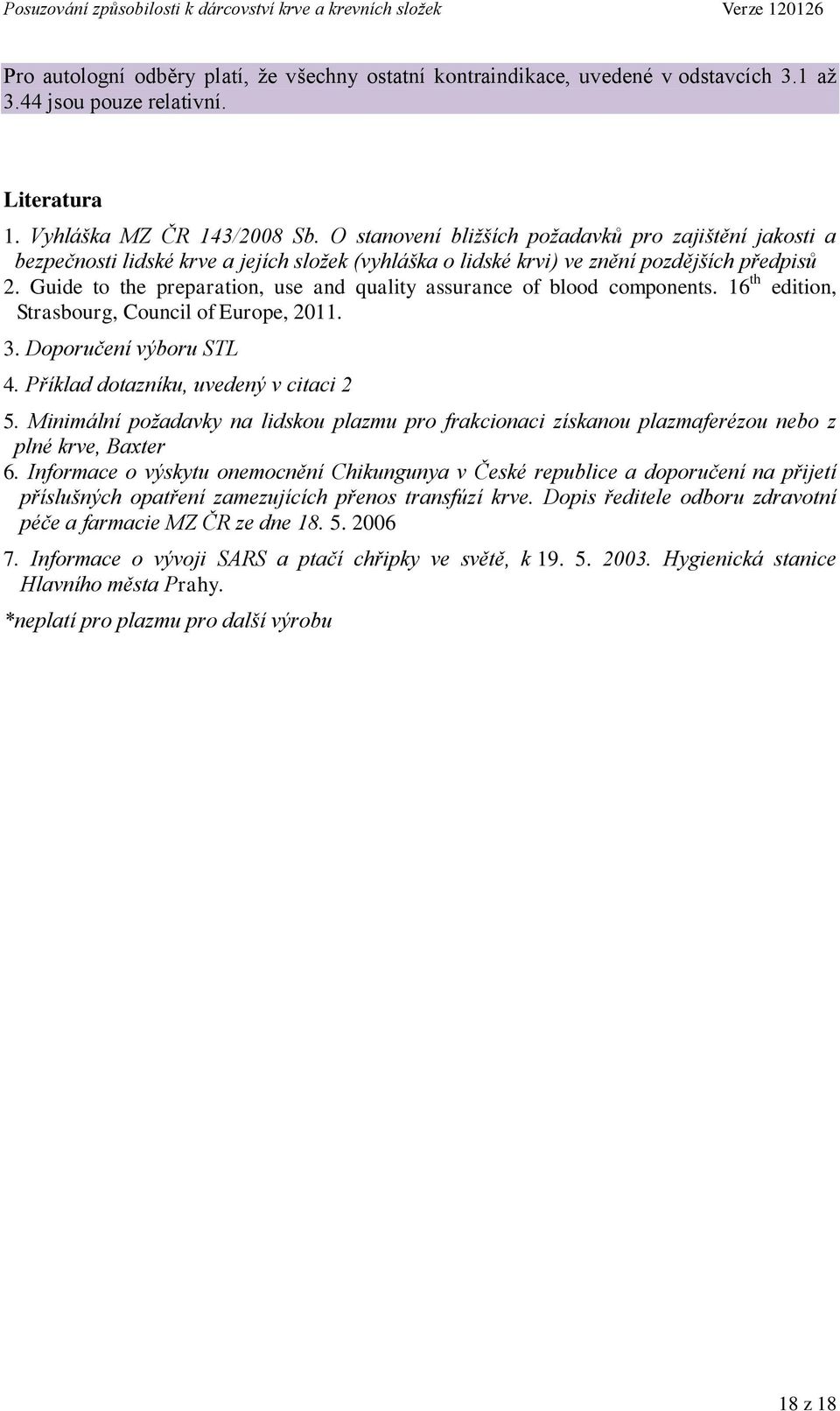 Guide to the preparation, use and quality assurance of blood components. 16 th edition, Strasbourg, Council of Europe, 2011. 3. Doporučení výboru STL 4. Příklad dotazníku, uvedený v citaci 2 5.