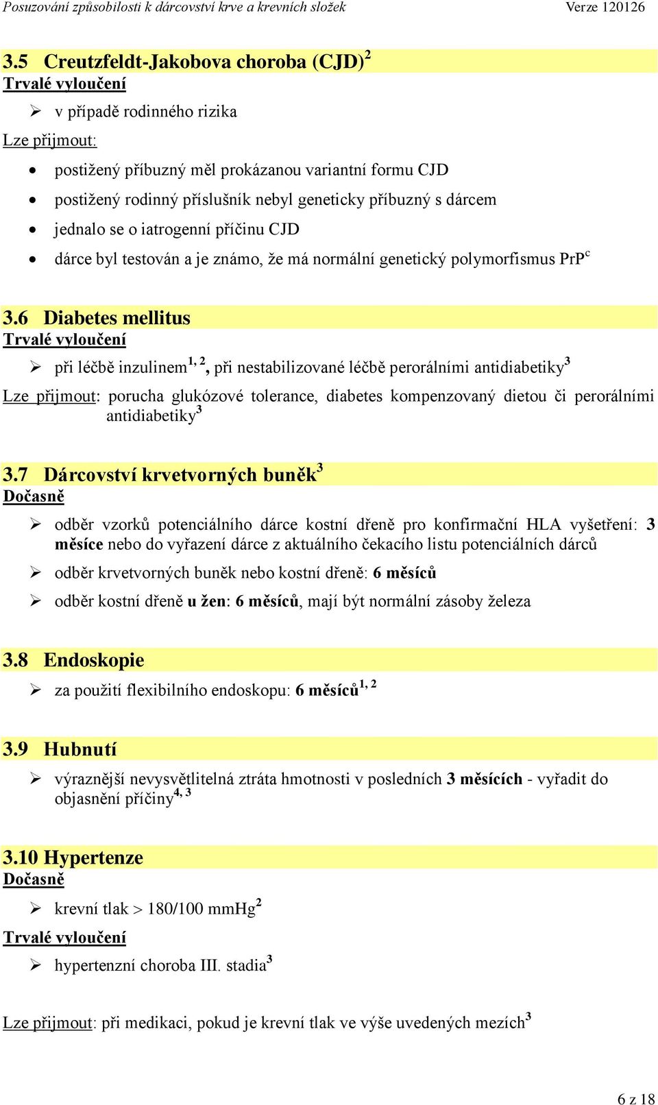 6 Diabetes mellitus při léčbě inzulinem 1, 2, při nestabilizované léčbě perorálními antidiabetiky 3 Lze přijmout: porucha glukózové tolerance, diabetes kompenzovaný dietou či perorálními