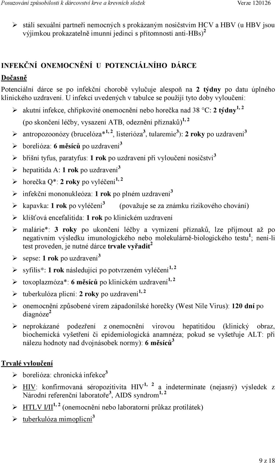 U infekcí uvedených v tabulce se použijí tyto doby vyloučení: akutní infekce, chřipkovité onemocnění nebo horečka nad 38 C: 2 týdny 1, 2 (po skončení léčby, vysazení ATB, odeznění příznaků) 1, 2