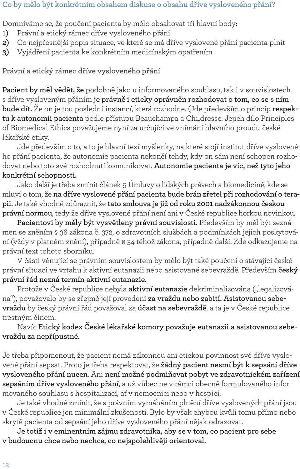 plnit 3) Vyjádření pacienta ke konkrétním medicínským opatřením Právní a etický rámec dříve vysloveného přání Pacient by měl vědět, že podobně jako u informovaného souhlasu, tak i v souvislostech s