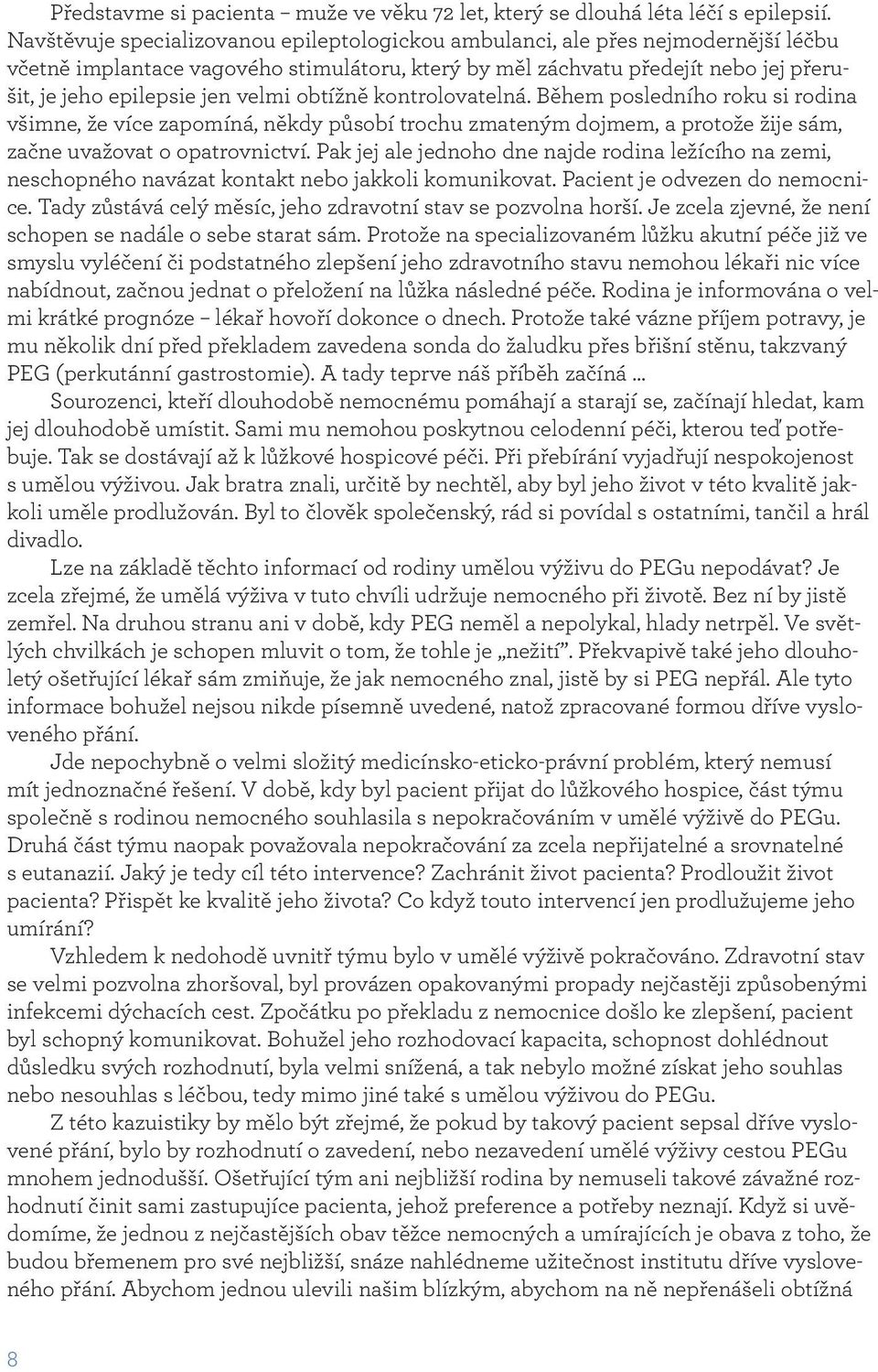 velmi obtížně kontrolovatelná. Během posledního roku si rodina všimne, že více zapomíná, někdy působí trochu zmateným dojmem, a protože žije sám, začne uvažovat o opatrovnictví.