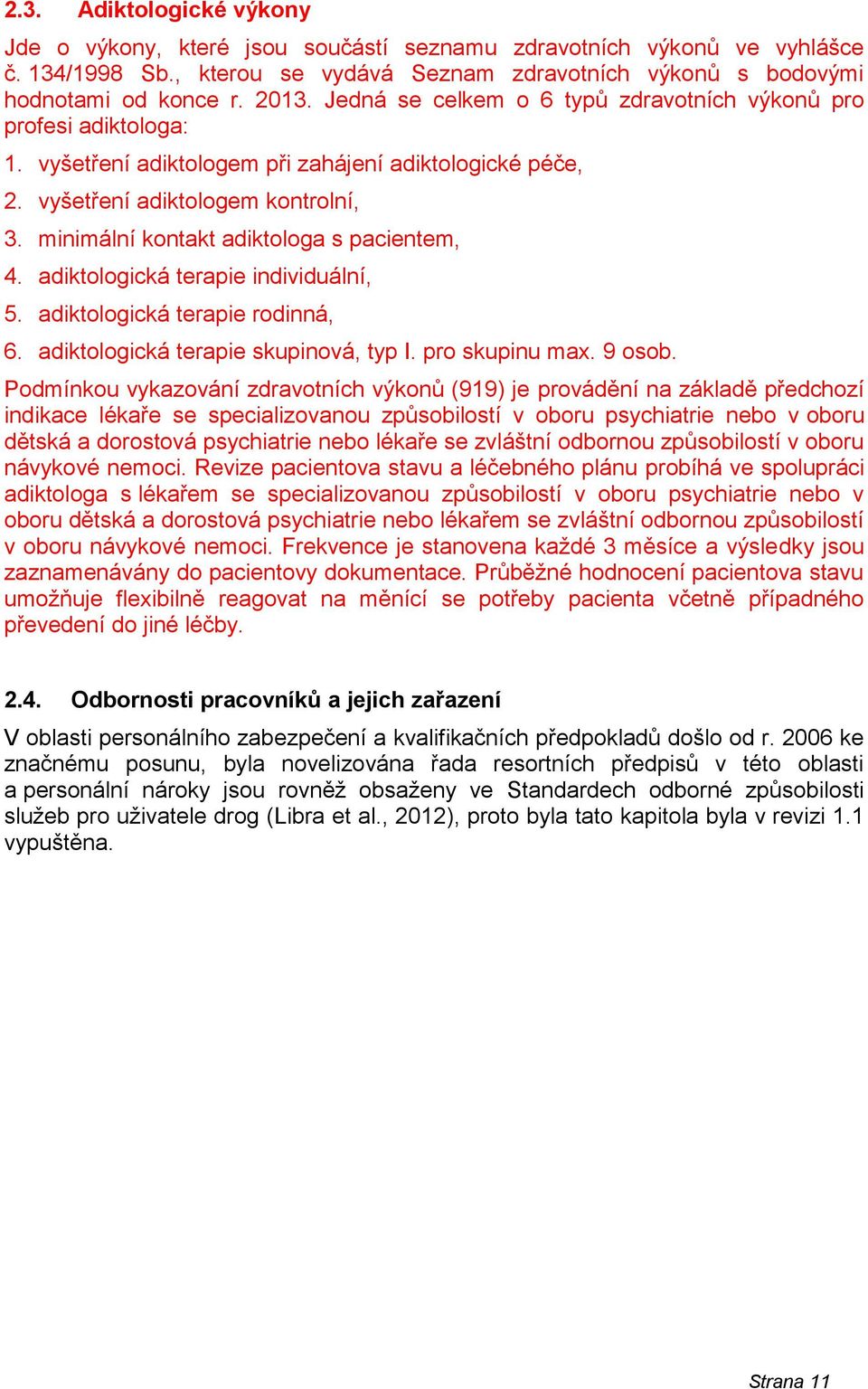 minimální kontakt adiktologa s pacientem, 4. adiktologická terapie individuální, 5. adiktologická terapie rodinná, 6. adiktologická terapie skupinová, typ I. pro skupinu max. 9 osob.